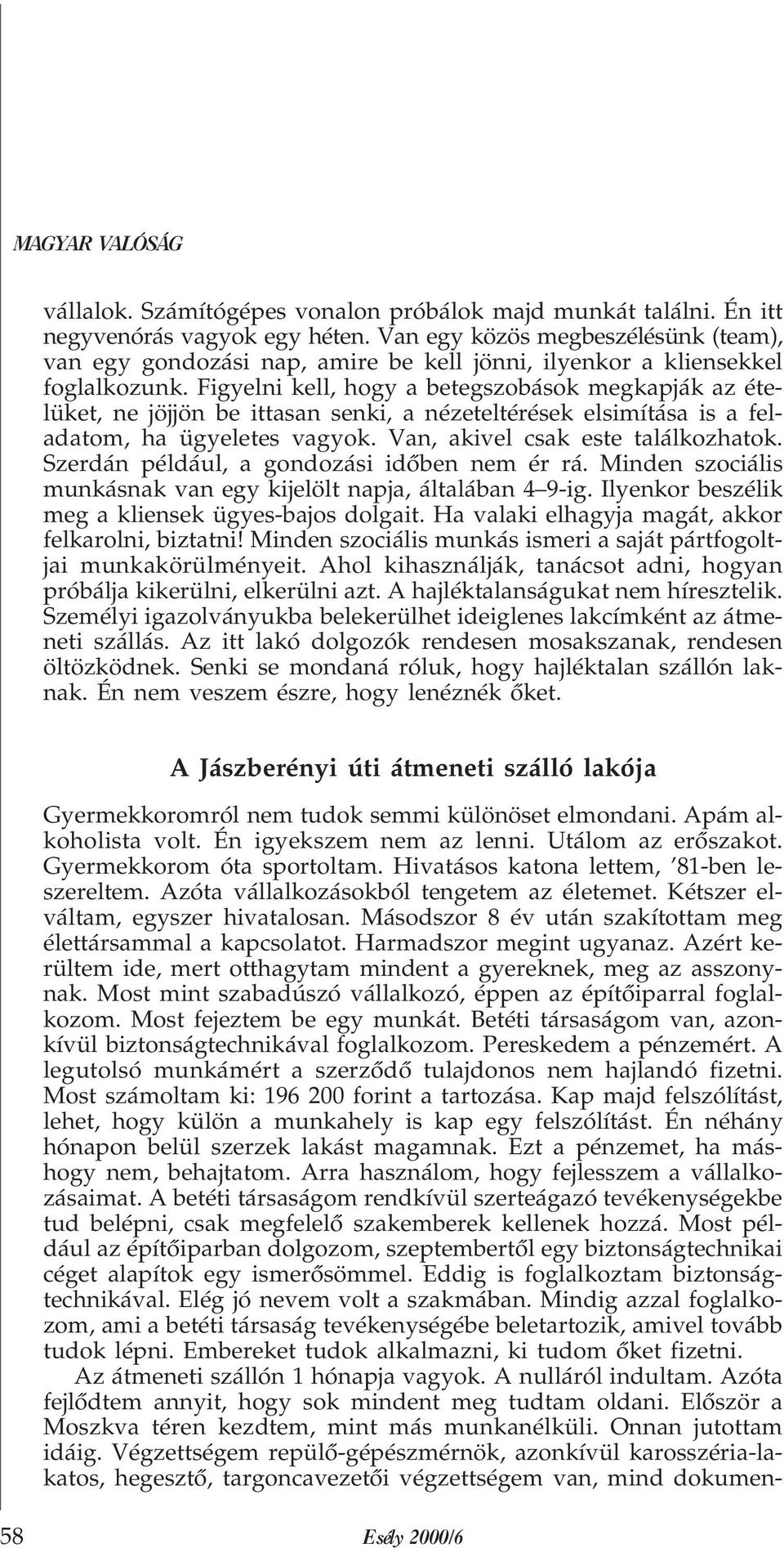 Figyelni kell, hogy a betegszobások megkapják az ételüket, ne jöjjön be ittasan senki, a nézeteltérések elsimítása is a feladatom, ha ügyeletes vagyok. Van, akivel csak este találkozhatok.