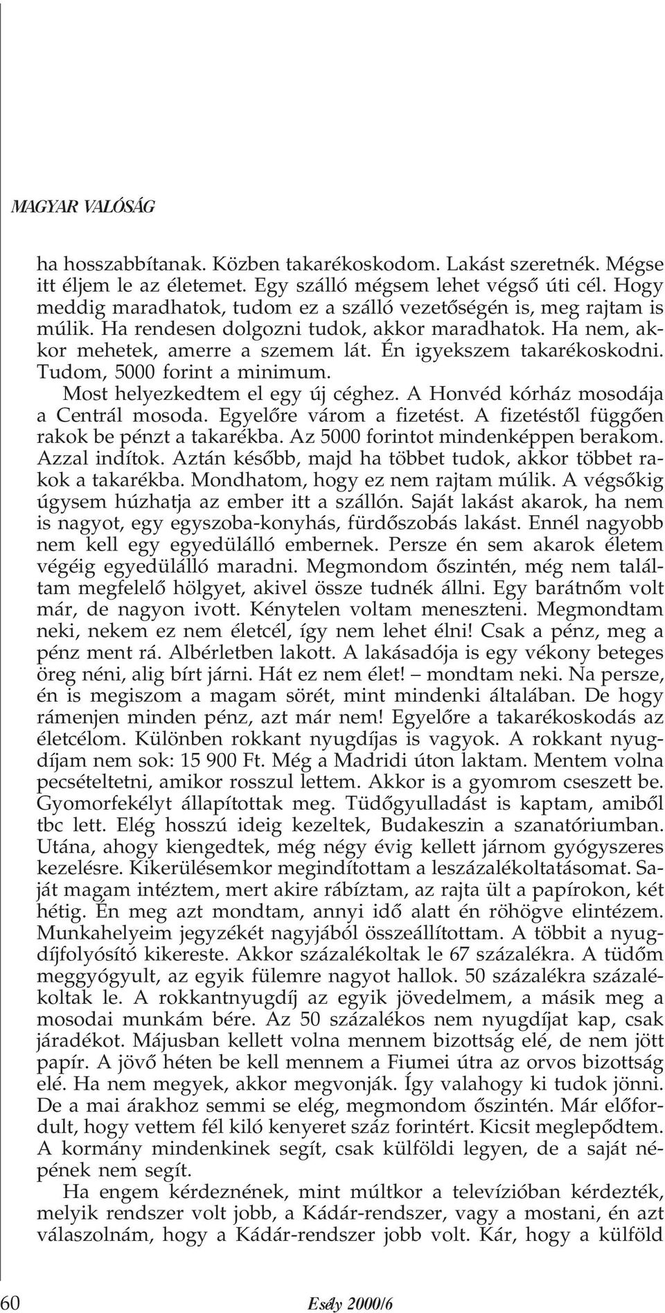 Tudom, 5000 forint a minimum. Most helyezkedtem el egy új céghez. A Honvéd kórház mosodája a Centrál mosoda. Egyelõre várom a fizetést. A fizetéstõl függõen rakok be pénzt a takarékba.