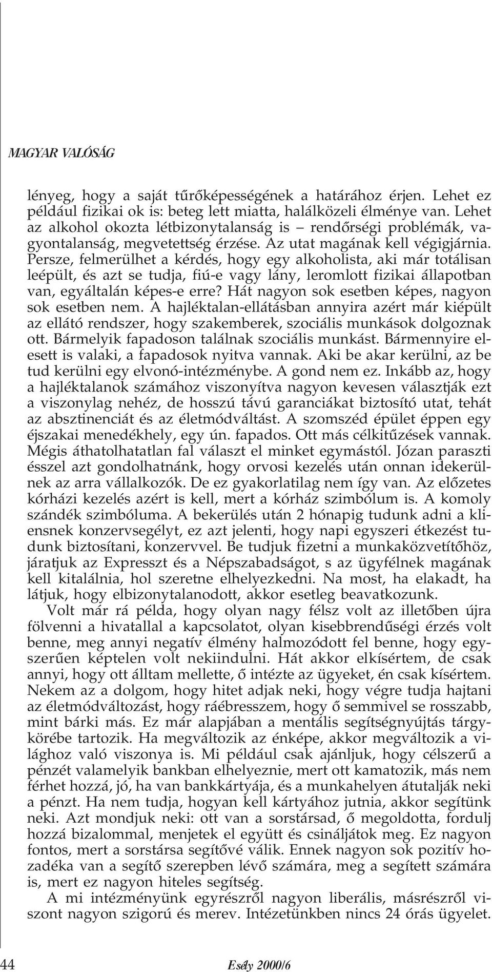 Persze, felmerülhet a kérdés, hogy egy alkoholista, aki már totálisan leépült, és azt se tudja, fiú-e vagy lány, leromlott fizikai állapotban van, egyáltalán képes-e erre?