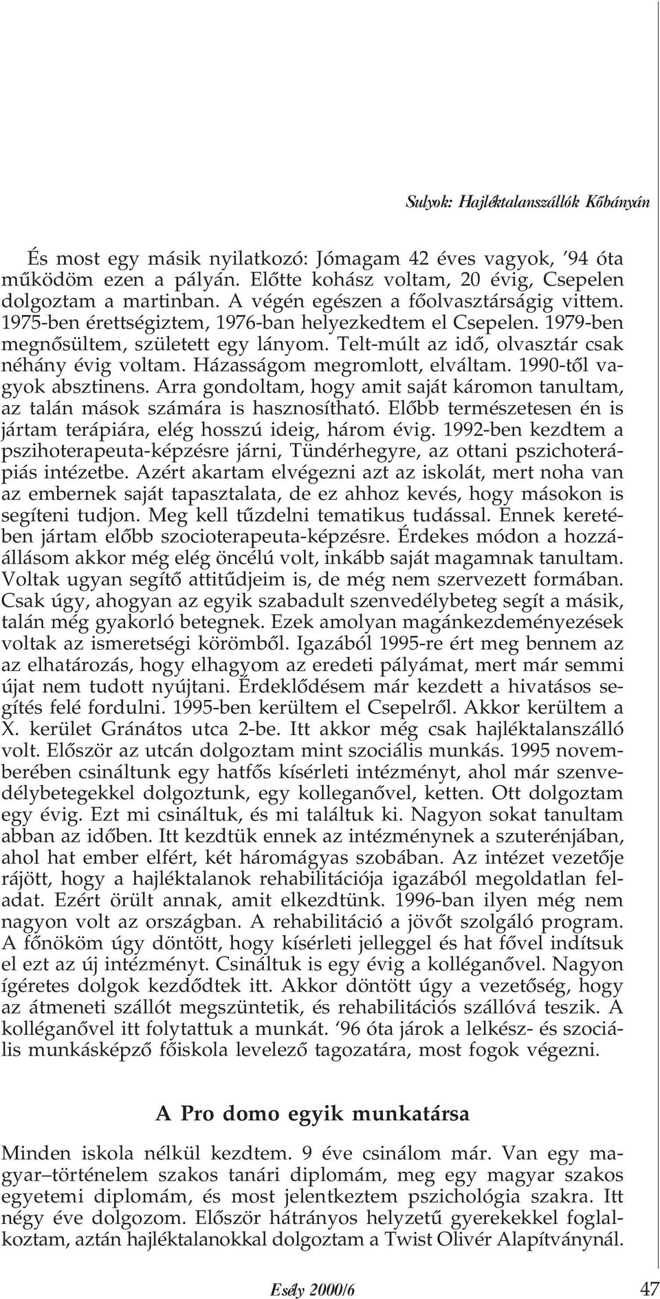 Házasságom megromlott, elváltam. 1990-tõl vagyok absztinens. Arra gondoltam, hogy amit saját káromon tanultam, az talán mások számára is hasznosítható.