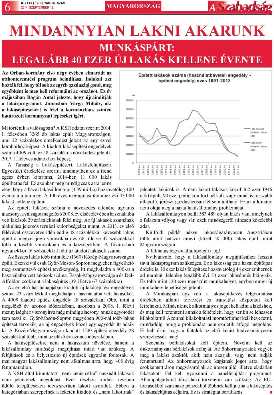 Indokul azt hozták fel, hogy túl sok az egyéb gazdasági gond, meg egyébként is meg kell reformálni az országot. Ez év májusában Rogán Antal jelezte, hogy újraindítják a lakásprogramot.