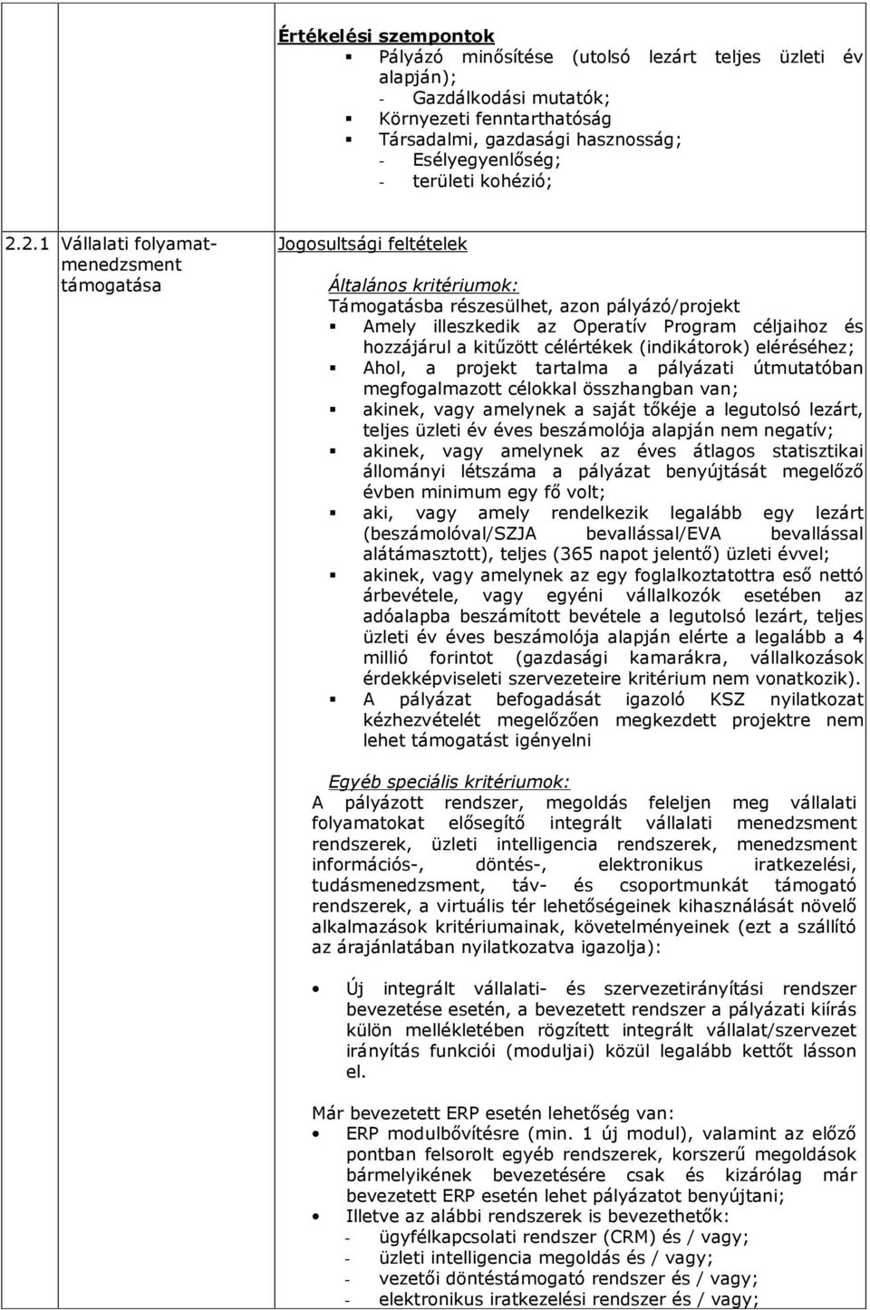 2.1 Vállalati folyamatmenedzsment Jogosultsági feltételek Általános kritériumok: Támogatásba részesülhet, azon pályázó/projekt Amely illeszkedik az Operatív Program céljaihoz és hozzájárul a kitőzött