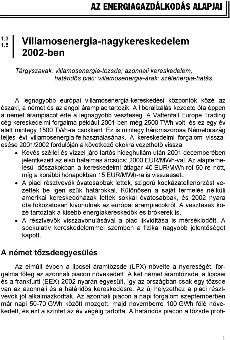 A Vattenfall Europe Trading cég kereskedelmi forgalma például 2001-ben még 2500 TWh volt, és ez egy év alatt mintegy 1500 TWh-ra csökkent.