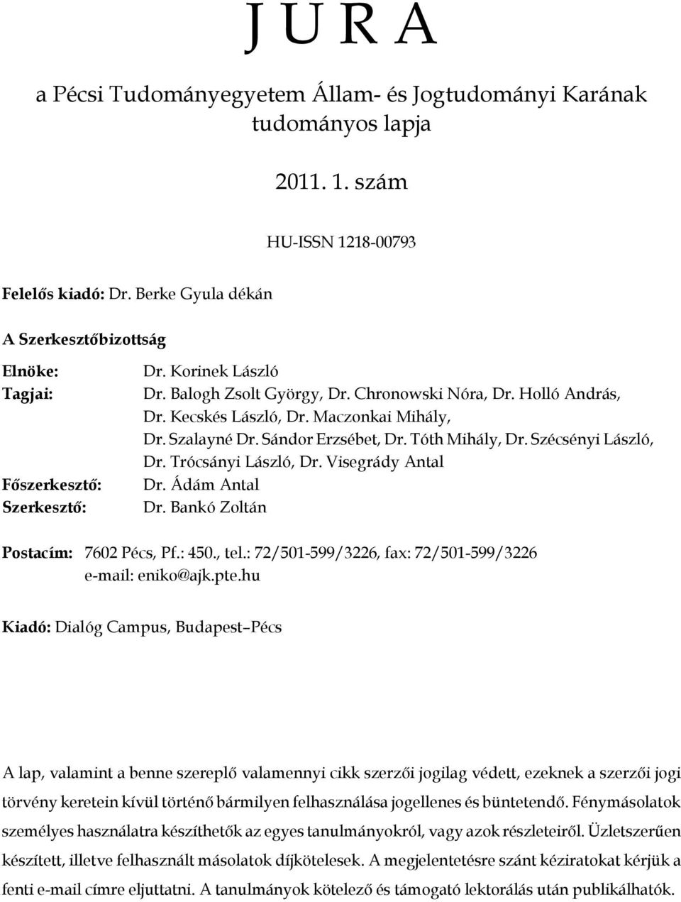 Maczonkai Mihály, Dr. Szalayné Dr. Sándor Erzsébet, Dr. Tóth Mihály, Dr. Szécsényi László, Dr. Trócsányi László, Dr. Visegrády Antal Dr. Ádám Antal Dr. Bankó Zoltán Postacím: 7602 Pécs, Pf.: 450.