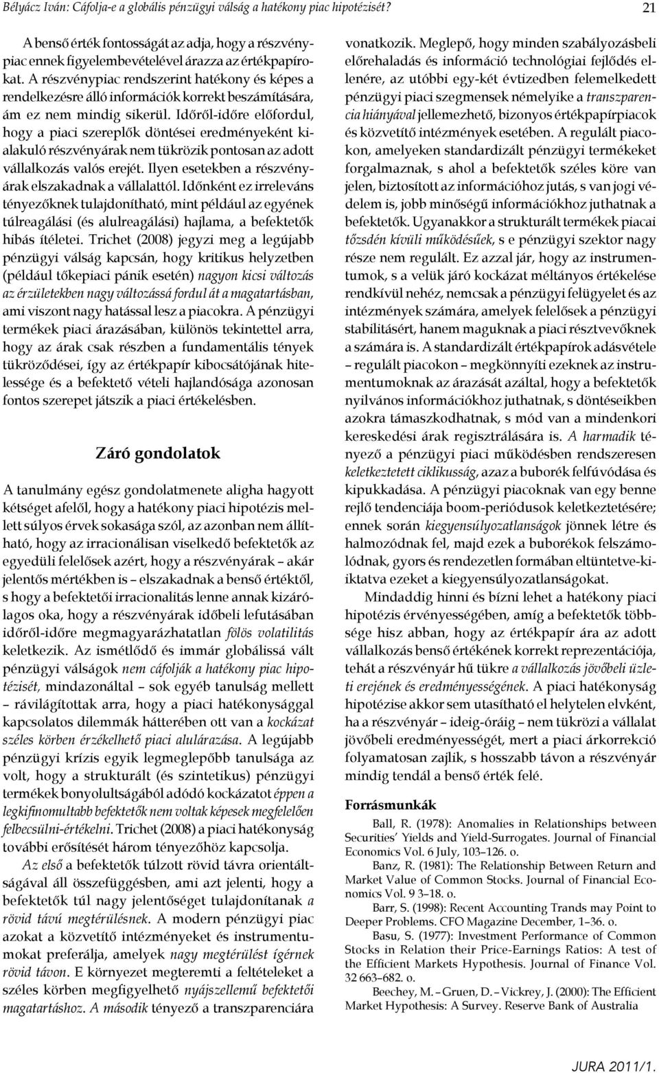 Időről-időre előfordul, hogy a piaci szereplők döntései eredményeként kialakuló részvényárak nem tükrözik pontosan az adott vállalkozás valós erejét.