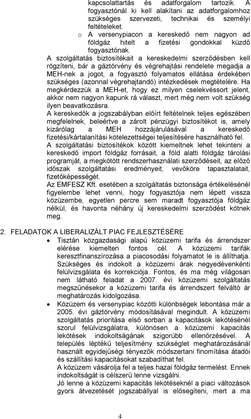 A szolgáltatás biztosítékait a kereskedelmi szerződésben kell rögzíteni, bár a gáztörvény és végrehajtási rendelete megadja a MEH-nek a jogot, a fogyasztó folyamatos ellátása érdekében szükséges