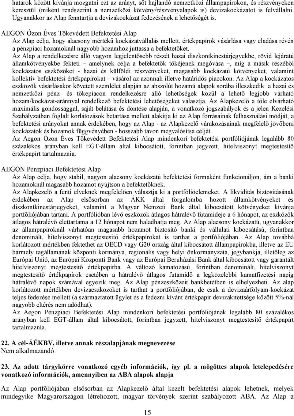 AEGON Ózon Éves Tőkevédett Befektetési Alap Az Alap célja, hogy alacsony mértékű kockázatvállalás mellett, értékpapírok vásárlása vagy eladása révén a pénzpiaci hozamoknál nagyobb hozamhoz juttassa a