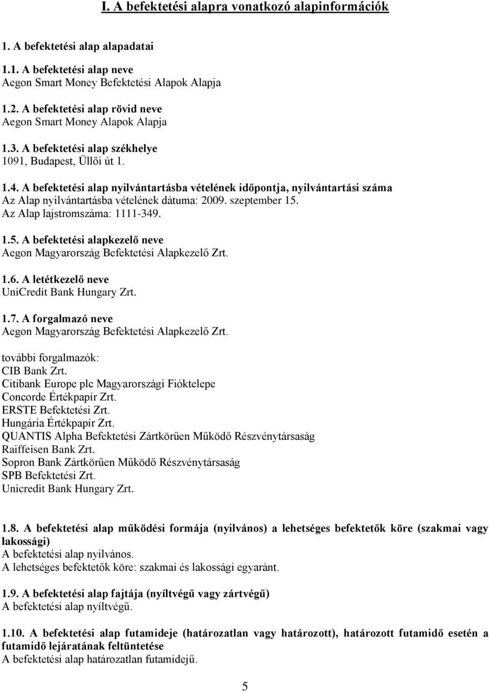 A befektetési alap nyilvántartásba vételének időpontja, nyilvántartási száma Az Alap nyilvántartásba vételének dátuma: 2009. szeptember 15.