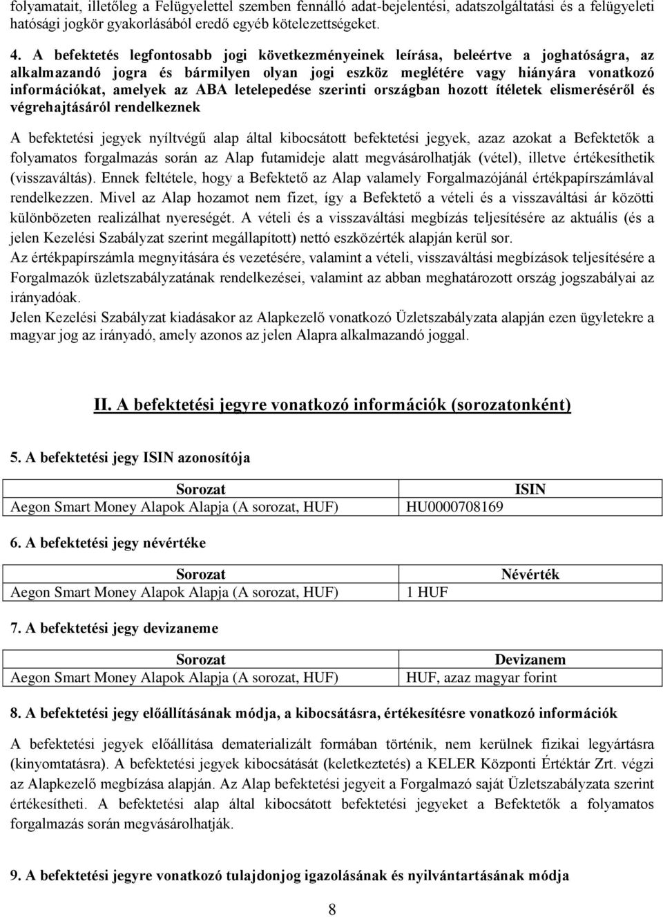 ABA letelepedése szerinti országban hozott ítéletek elismeréséről és végrehajtásáról rendelkeznek A befektetési jegyek nyíltvégű alap által kibocsátott befektetési jegyek, azaz azokat a Befektetők a