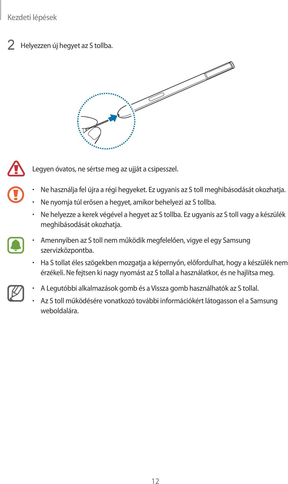 Amennyiben az S toll nem működik megfelelően, vigye el egy Samsung szervizközpontba. Ha S tollat éles szögekben mozgatja a képernyőn, előfordulhat, hogy a készülék nem érzékeli.