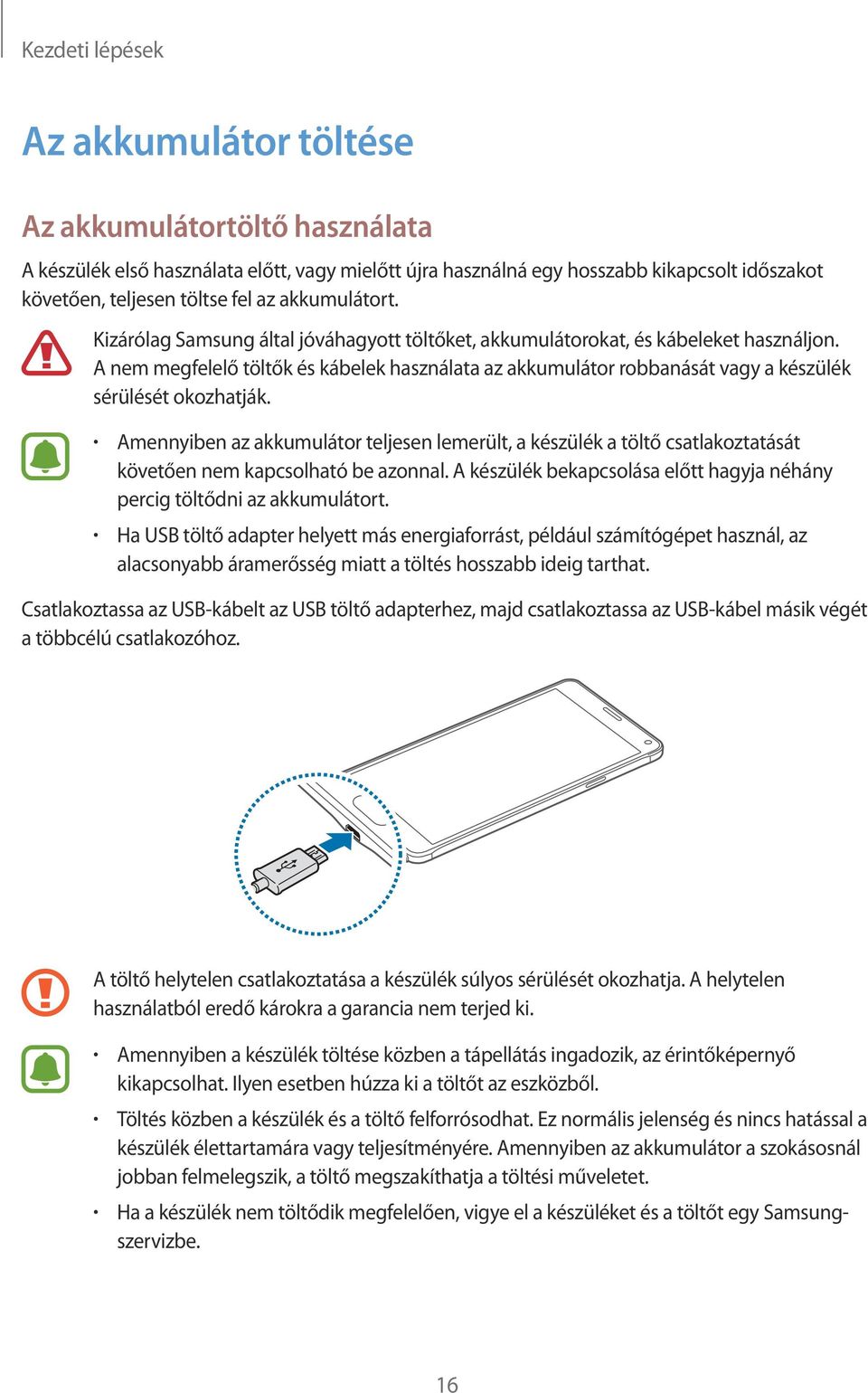 A nem megfelelő töltők és kábelek használata az akkumulátor robbanását vagy a készülék sérülését okozhatják.