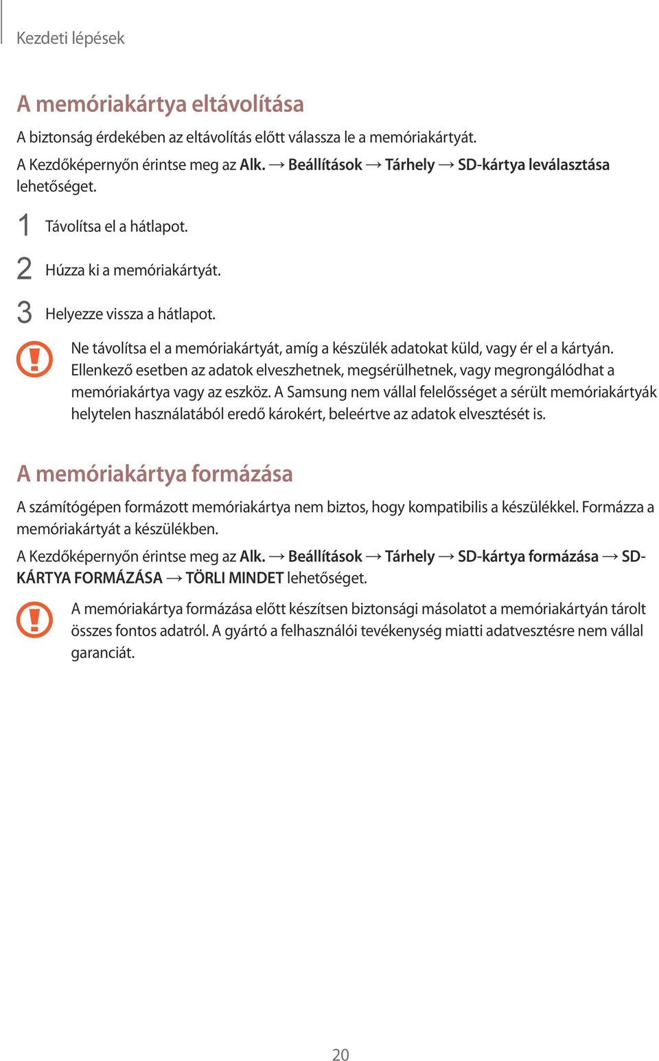 Ne távolítsa el a memóriakártyát, amíg a készülék adatokat küld, vagy ér el a kártyán. Ellenkező esetben az adatok elveszhetnek, megsérülhetnek, vagy megrongálódhat a memóriakártya vagy az eszköz.