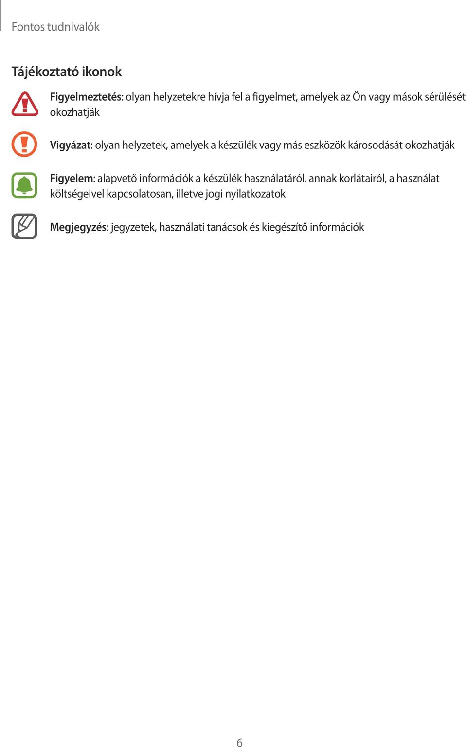 okozhatják Figyelem: alapvető információk a készülék használatáról, annak korlátairól, a használat