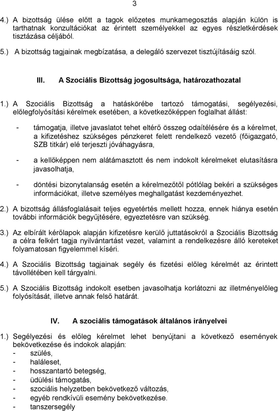 ) A Szociális Bizottság a hatáskörébe tartozó támogatási, segélyezési, előlegfolyósítási kérelmek esetében, a következőképpen foglalhat állást: - támogatja, illetve javaslatot tehet eltérő összeg