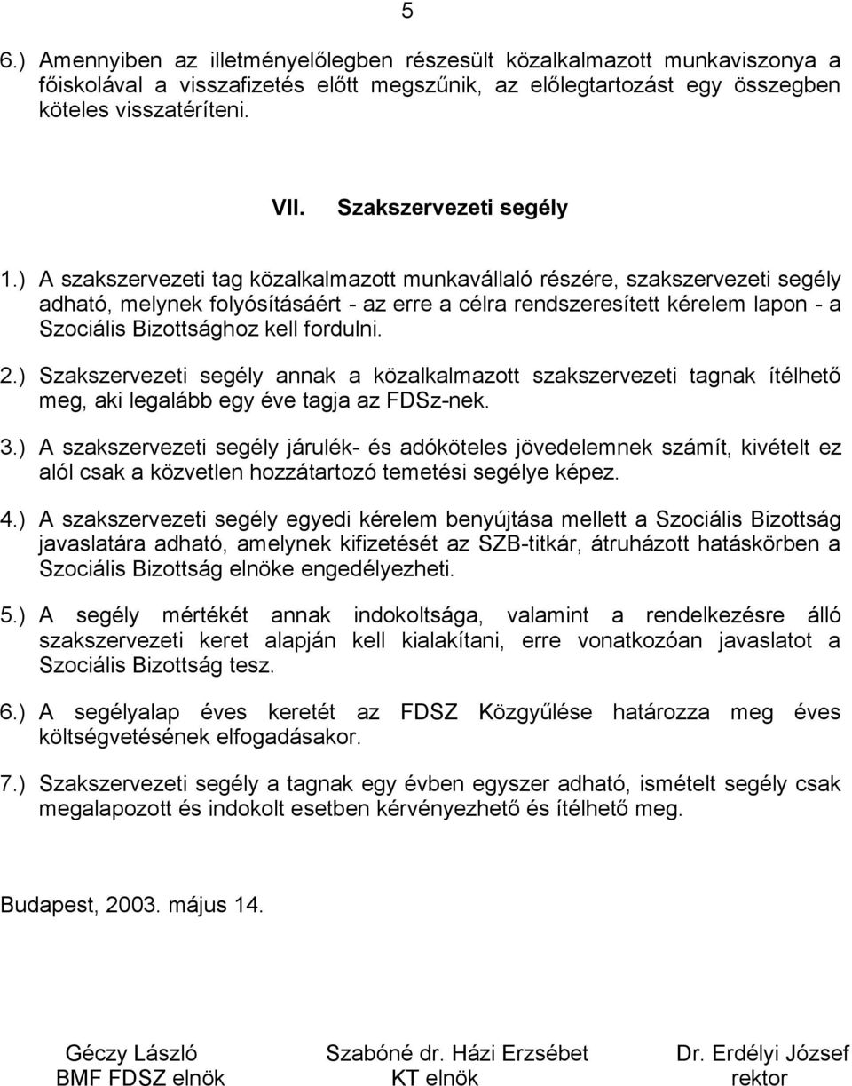) A szakszervezeti tag közalkalmazott munkavállaló részére, szakszervezeti segély adható, melynek folyósításáért - az erre a célra rendszeresített kérelem lapon - a Szociális Bizottsághoz kell