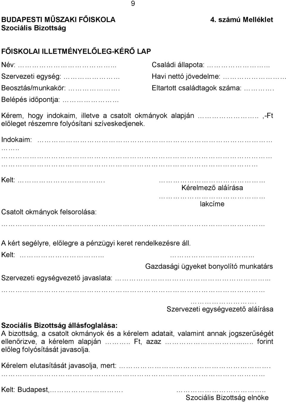Csatolt okmányok felsorolása: Kérelmező aláírása lakcíme A kért segélyre, előlegre a pénzügyi keret rendelkezésre áll. Kelt:...... Gazdasági ügyeket bonyolító munkatárs Szervezeti egységvezető javaslata:.