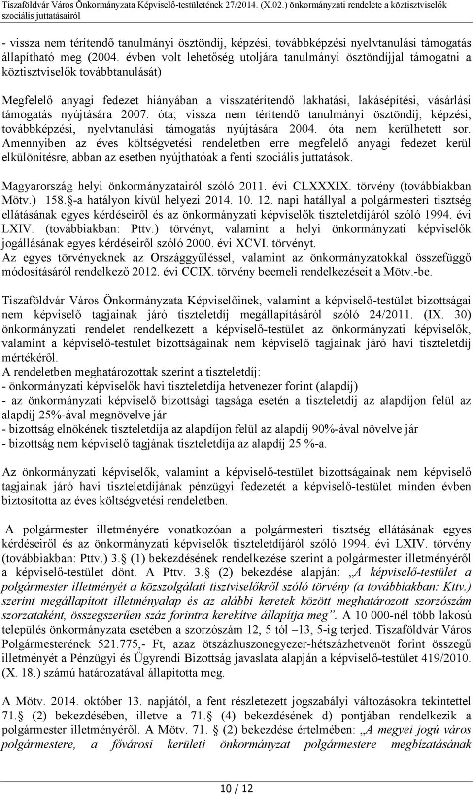 nyújtására 2007. óta; vissza nem térítendő tanulmányi ösztöndíj, képzési, továbbképzési, nyelvtanulási támogatás nyújtására 2004. óta nem kerülhetett sor.