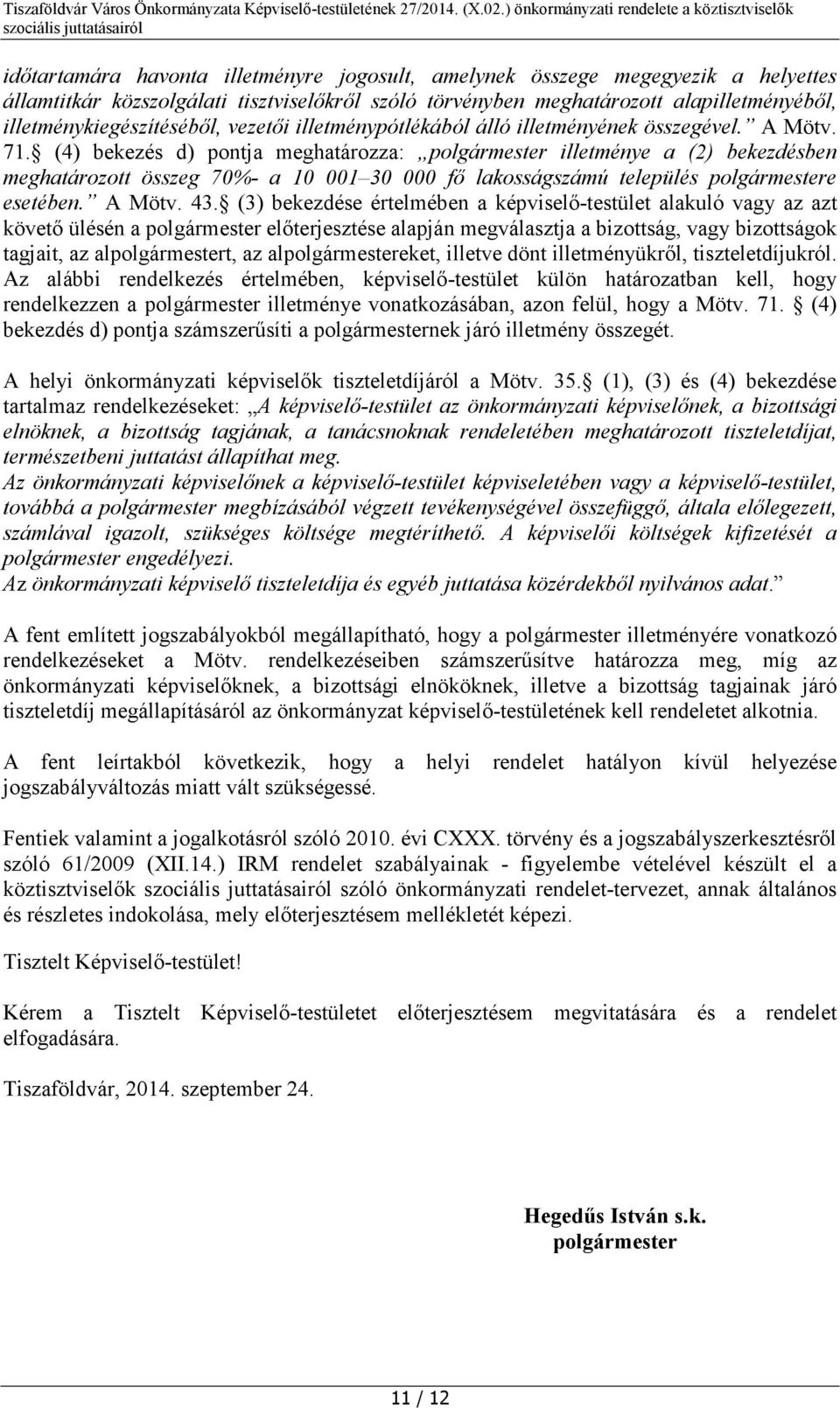 (4) bekezés d) pontja meghatározza: polgármester illetménye a (2) bekezdésben meghatározott összeg 70%- a 10 001 30 000 fő lakosságszámú település polgármestere esetében. A Mötv. 43.