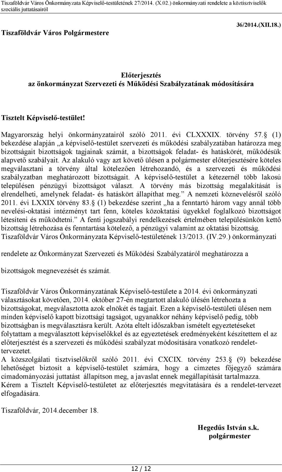 (1) bekezdése alapján a képviselő-testület szervezeti és működési szabályzatában határozza meg bizottságait bizottságok tagjainak számát, a bizottságok feladat- és hatáskörét, működésük alapvető