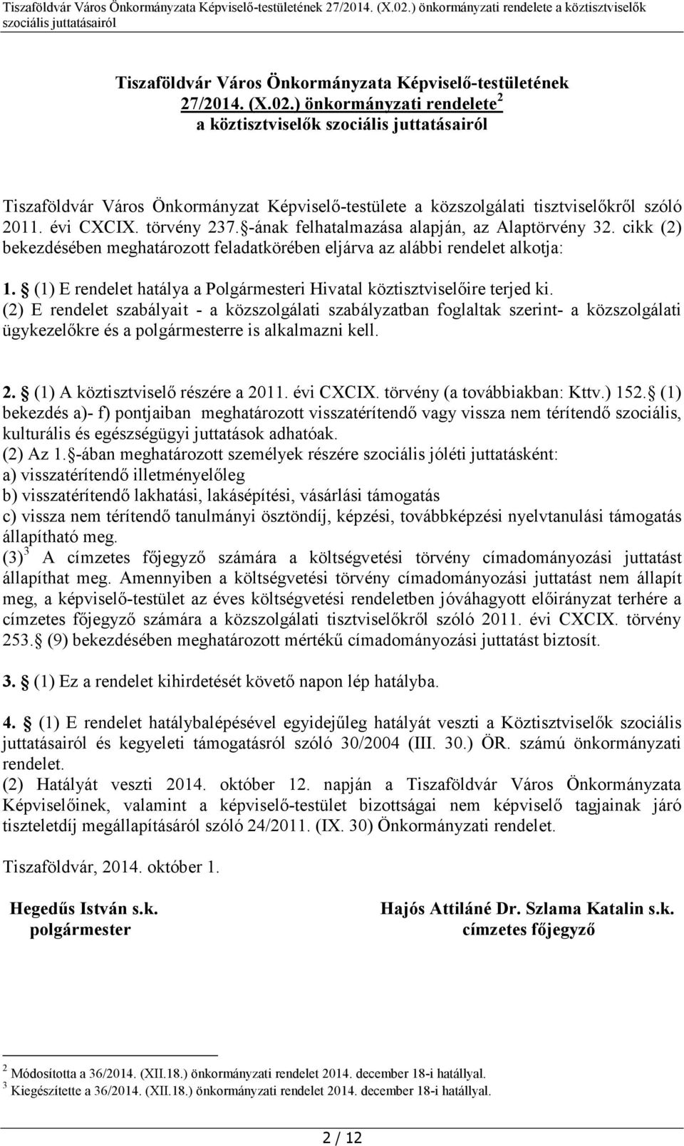 -ának felhatalmazása alapján, az Alaptörvény 32. cikk (2) bekezdésében meghatározott feladatkörében eljárva az alábbi rendelet alkotja: 1.