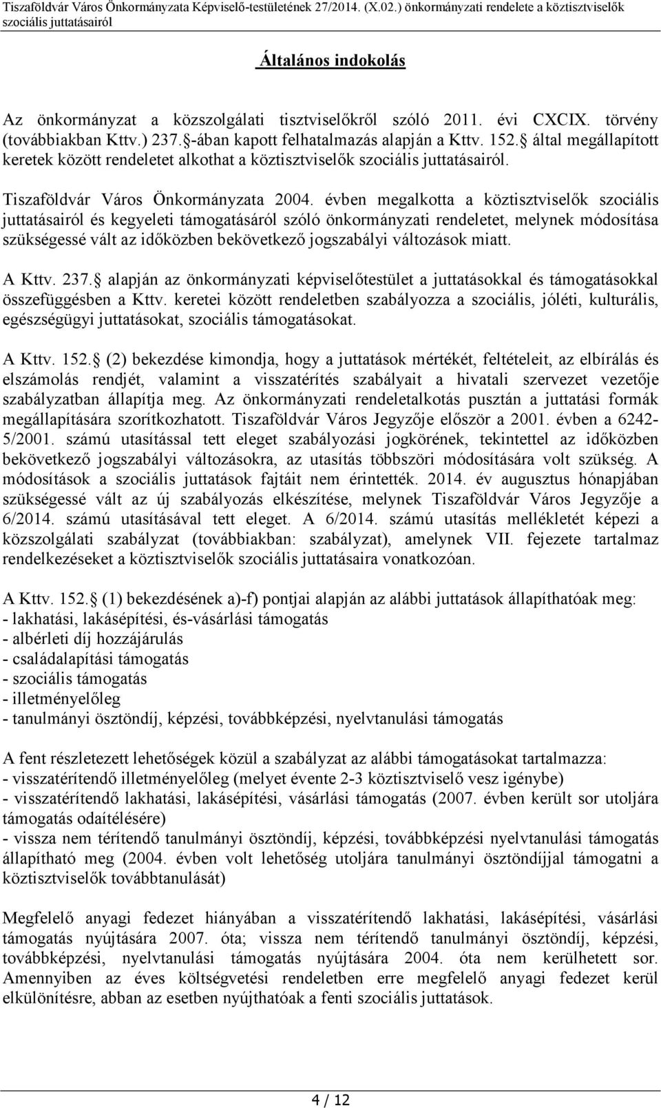 évben megalkotta a köztisztviselők szociális juttatásairól és kegyeleti támogatásáról szóló önkormányzati rendeletet, melynek módosítása szükségessé vált az időközben bekövetkező jogszabályi