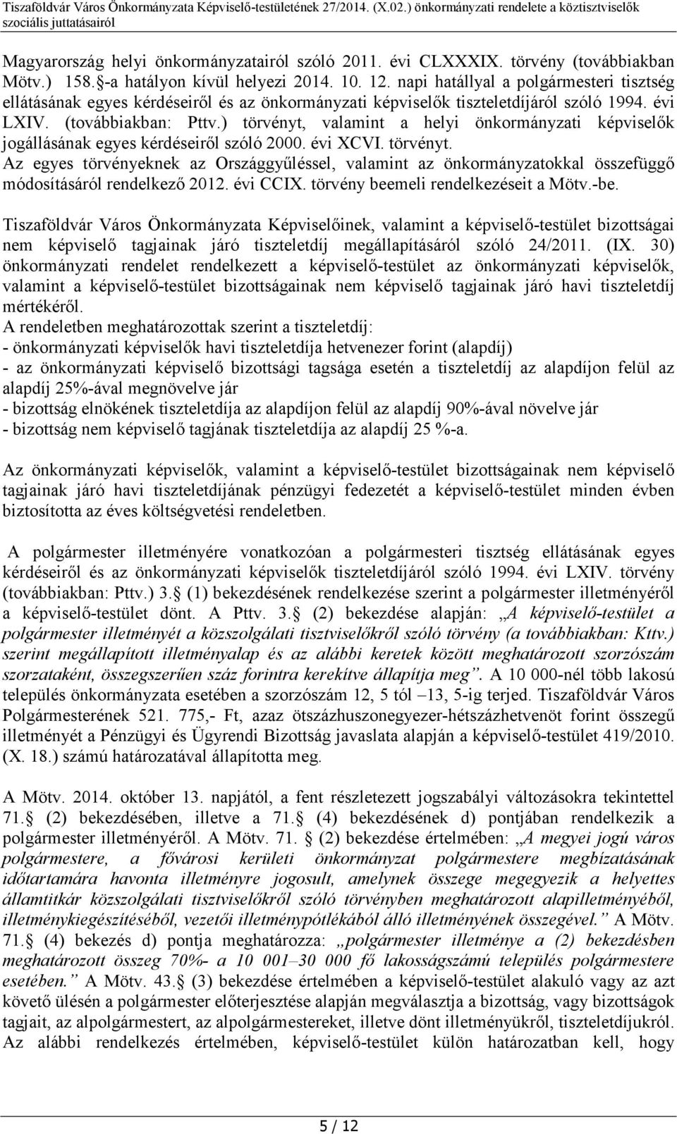 ) törvényt, valamint a helyi önkormányzati képviselők jogállásának egyes kérdéseiről szóló 2000. évi XCVI. törvényt. Az egyes törvényeknek az Országgyűléssel, valamint az önkormányzatokkal összefüggő módosításáról rendelkező 2012.