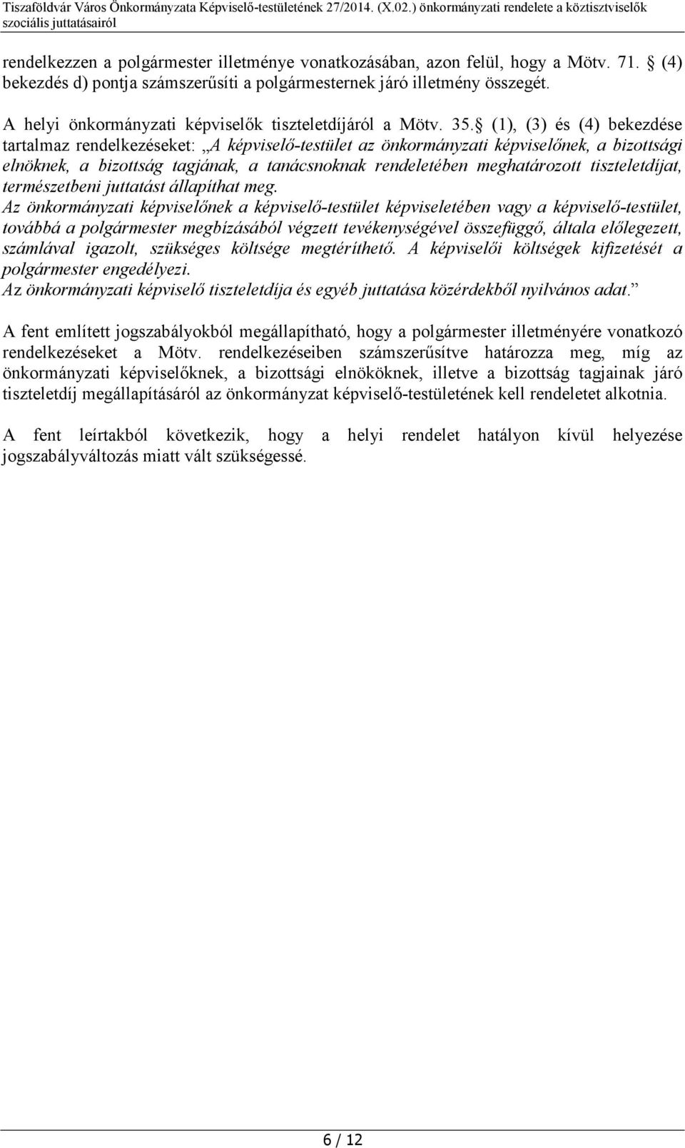 (1), (3) és (4) bekezdése tartalmaz rendelkezéseket: A képviselő-testület az önkormányzati képviselőnek, a bizottsági elnöknek, a bizottság tagjának, a tanácsnoknak rendeletében meghatározott