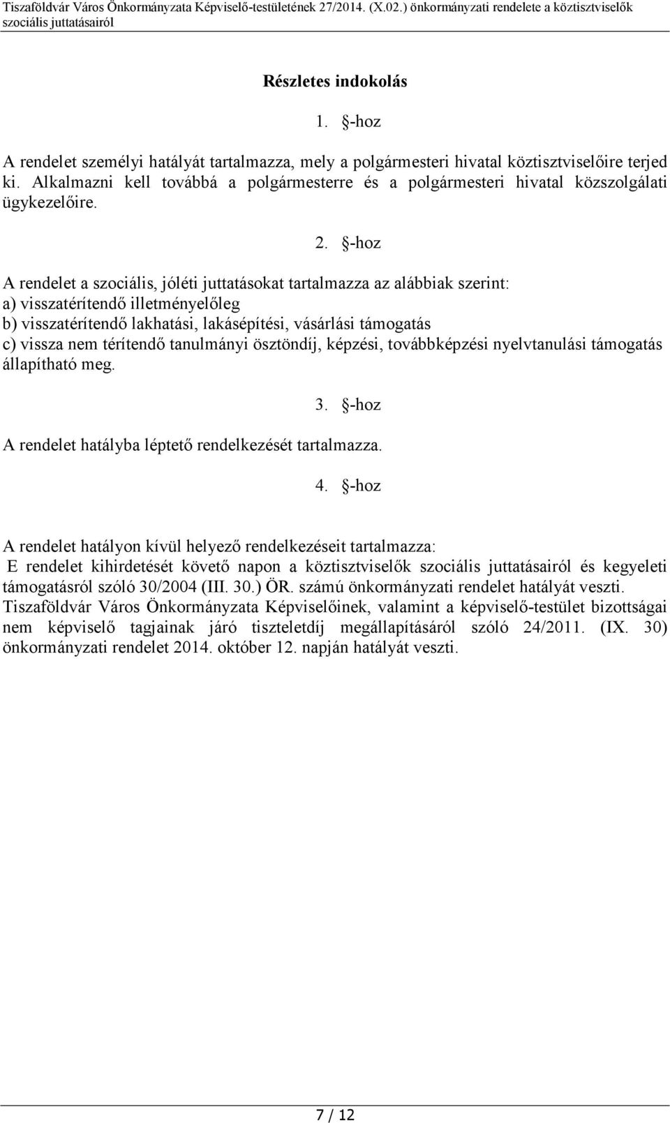 -hoz A rendelet a szociális, jóléti juttatásokat tartalmazza az alábbiak szerint: a) visszatérítendő illetményelőleg b) visszatérítendő lakhatási, lakásépítési, vásárlási támogatás c) vissza nem