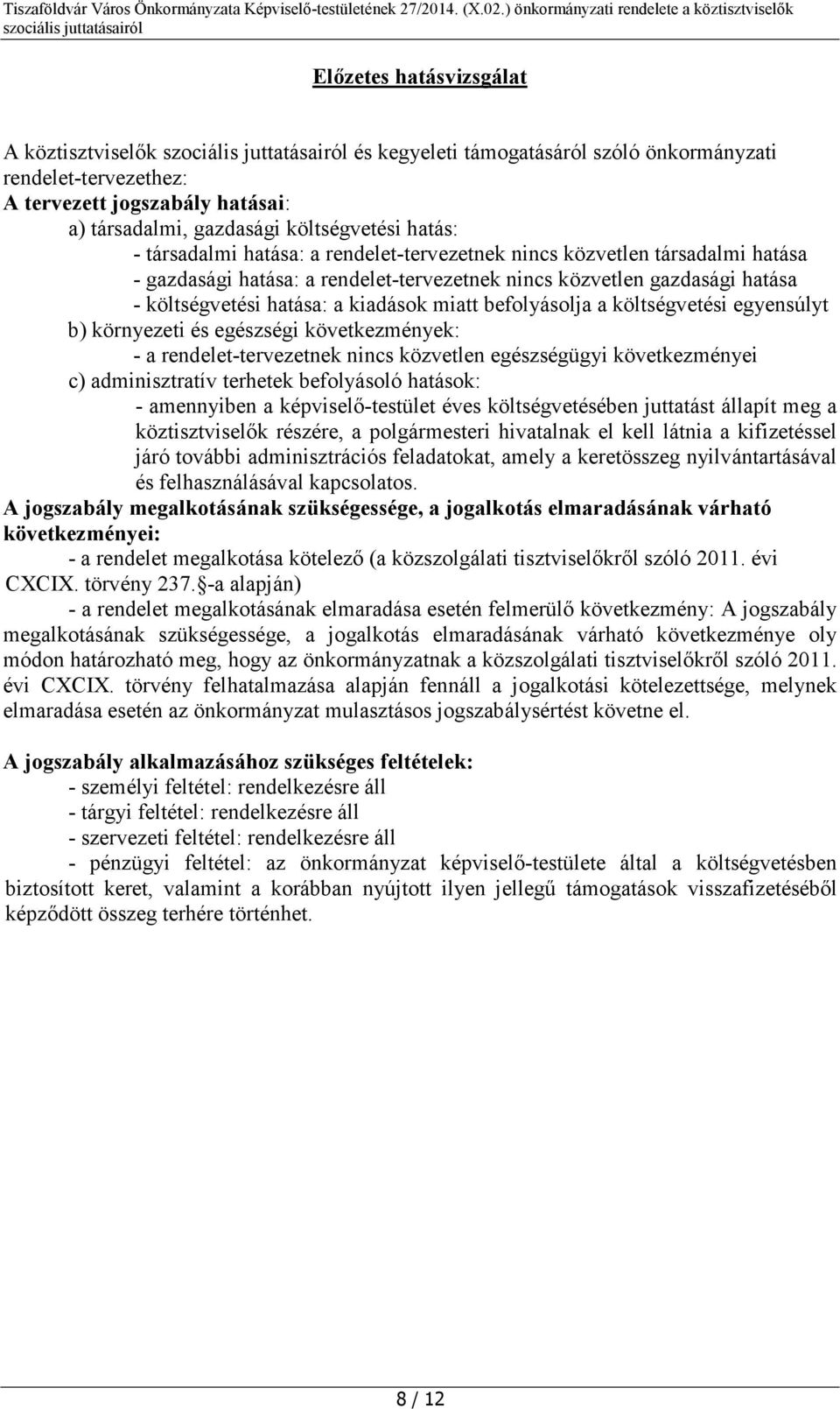 befolyásolja a költségvetési egyensúlyt b) környezeti és egészségi következmények: - a rendelet-tervezetnek nincs közvetlen egészségügyi következményei c) adminisztratív terhetek befolyásoló hatások: