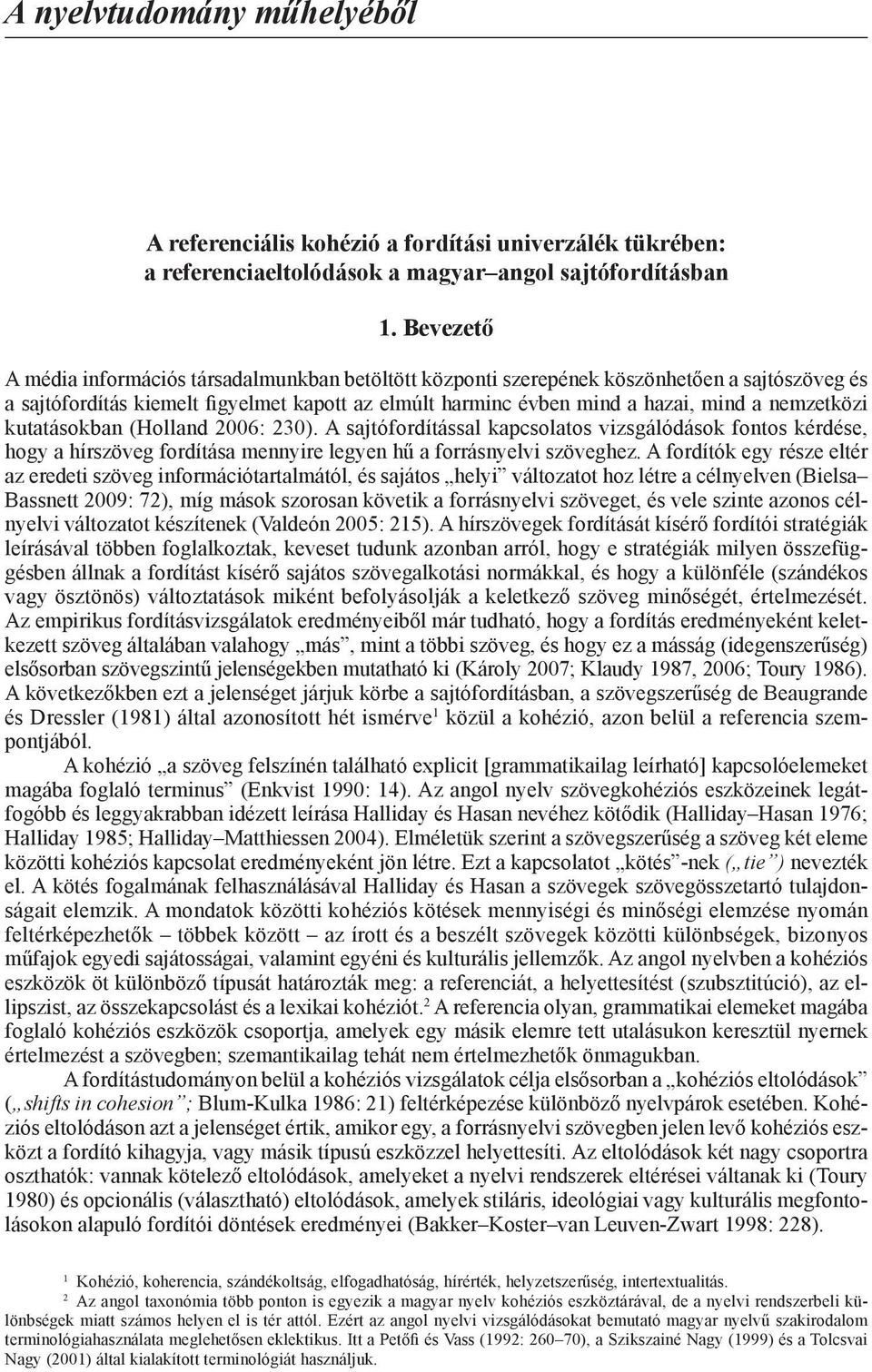 nemzetközi kutatásokban (Holland 2006: 230). A sajtófordítással kapcsolatos vizsgálódások fontos kérdése, hogy a hírszöveg fordítása mennyire legyen hű a forrásnyelvi szöveghez.