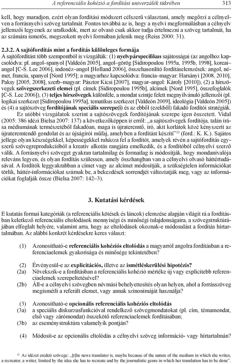 formában jelenik meg (Reiss 2000: 31). 2.3.2. A sajtófordítás mint a fordítás különleges formája A sajtófordítást több szempontból is vizsgálták: (1) nyelvpárspecifikus sajátosságai (az angolhoz kapcsolódva: pl.