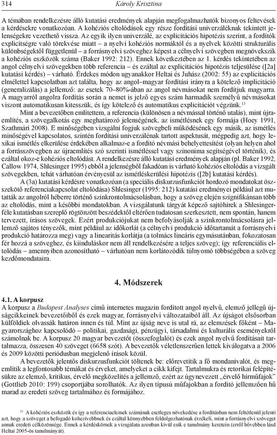 Az egyik ilyen univerzálé, az explicitációs hipotézis szerint, a fordítók explicitségre való törekvése miatt a nyelvi kohéziós normáktól és a nyelvek közötti strukturális különbségektől függetlenül a