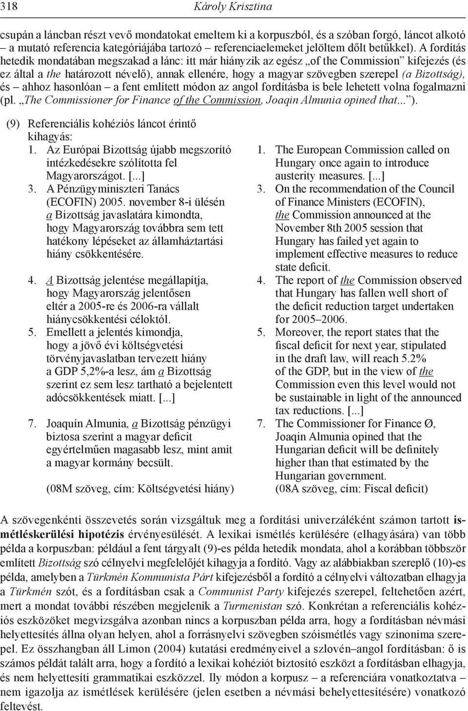 A fordítás hetedik mondatában megszakad a lánc: itt már hiányzik az egész of the Commission kifejezés (és ez által a the határozott névelő), annak ellenére, hogy a magyar szövegben szerepel (a