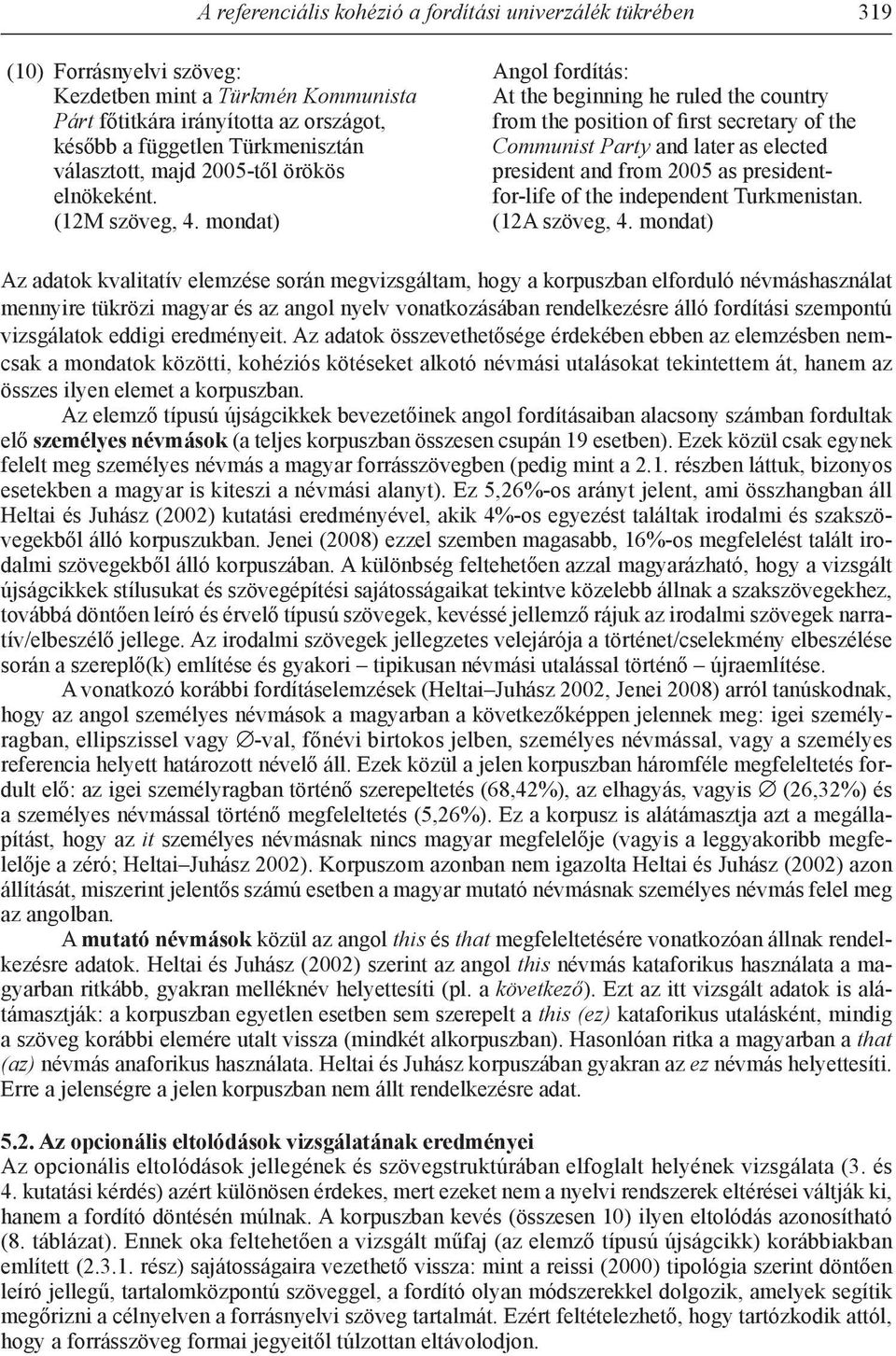 mondat) Angol fordítás: At the beginning he ruled the country from the position of first secretary of the Communist Party and later as elected president and from 2005 as presidentfor-life of the