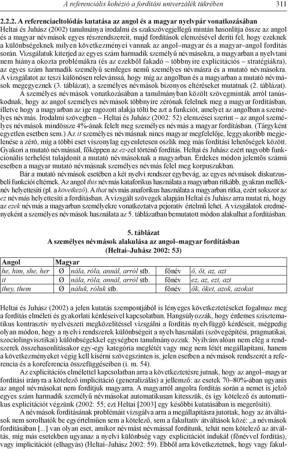 egyes részrendszereit, majd fordítások elemzésével deríti fel, hogy ezeknek a különbségeknek milyen következményei vannak az angol magyar és a magyar angol fordítás során.