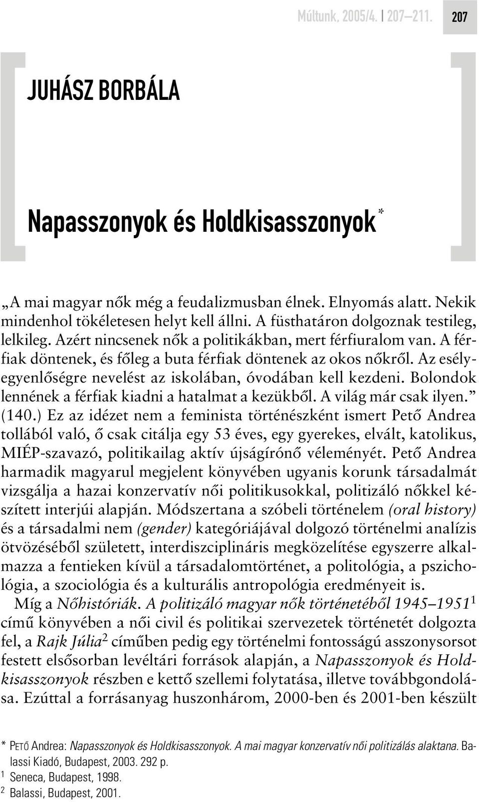 Az esélyegyenlôségre nevelést az iskolában, óvodában kell kezdeni. Bolondok lennének a férfiak kiadni a hatalmat a kezükbôl. A világ már csak ilyen. (140.