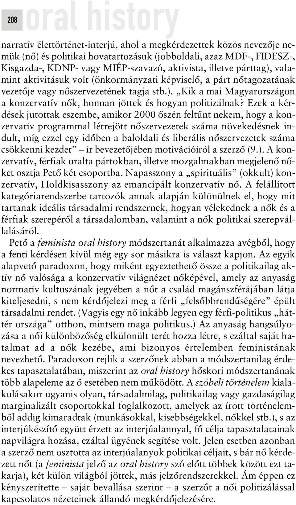 Ezek a kérdések jutottak eszembe, amikor 2000 ôszén feltûnt nekem, hogy a konzervatív programmal létrejött nôszervezetek száma növekedésnek indult, míg ezzel egy idôben a baloldali és liberális