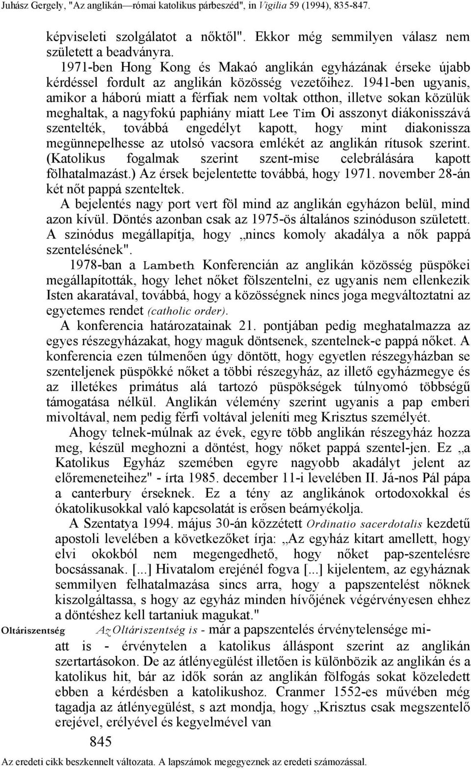 1941-ben ugyanis, amikor a háború miatt a férfiak nem voltak otthon, illetve sokan közülük meghaltak, a nagyfokú paphiány miatt Lee Tim Oi asszonyt diákonisszává szentelték, továbbá engedélyt kapott,