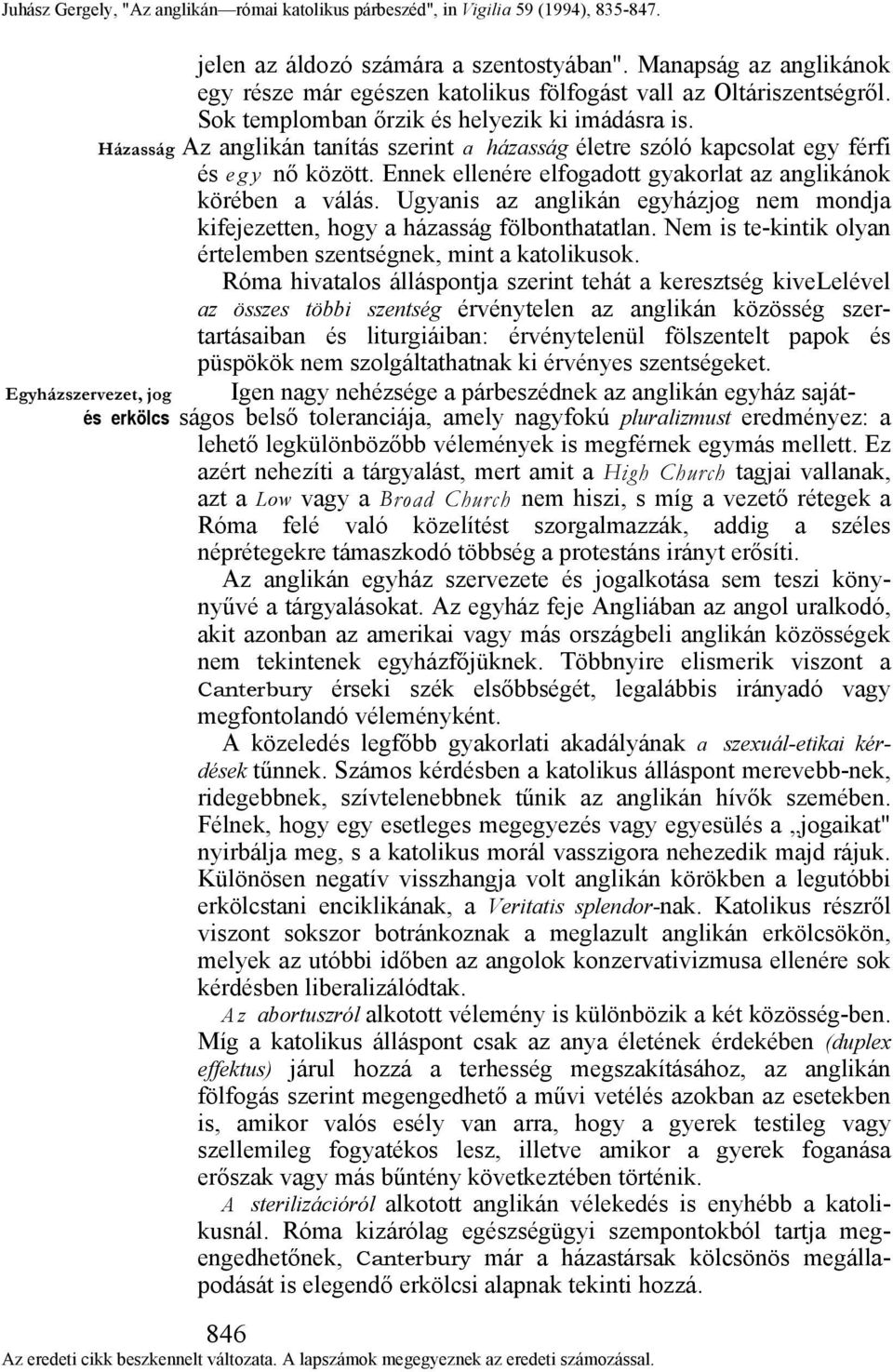 Ugyanis az anglikán egyházjog nem mondja kifejezetten, hogy a házasság fölbonthatatlan. Nem is te-kintik olyan értelemben szentségnek, mint a katolikusok.