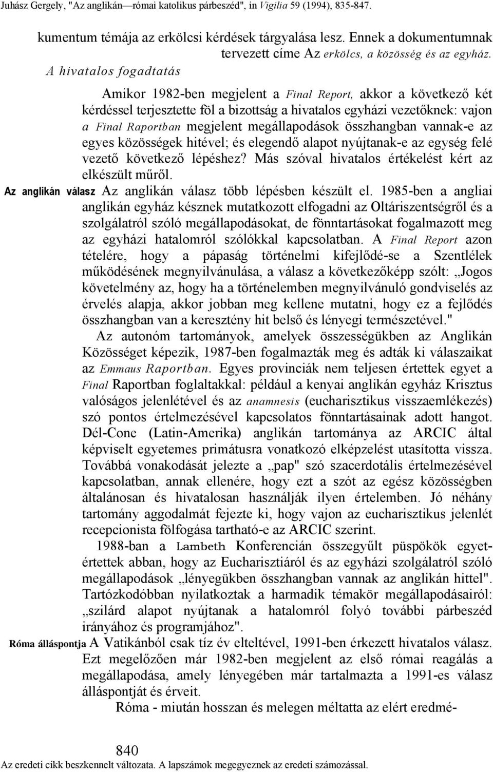 megállapodások összhangban vannak-e az egyes közösségek hitével; és elegendő alapot nyújtanak-e az egység felé vezető következő lépéshez? Más szóval hivatalos értékelést kért az elkészült műről.