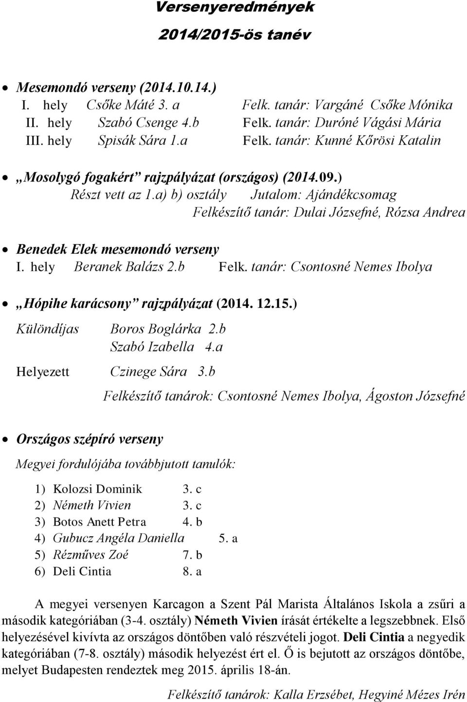 a) b) osztály Jutalom: Ajándékcsomag Felkészítő tanár: Dulai Józsefné, Rózsa Andrea Benedek Elek mesemondó verseny I. hely Beranek Balázs 2.b Felk.