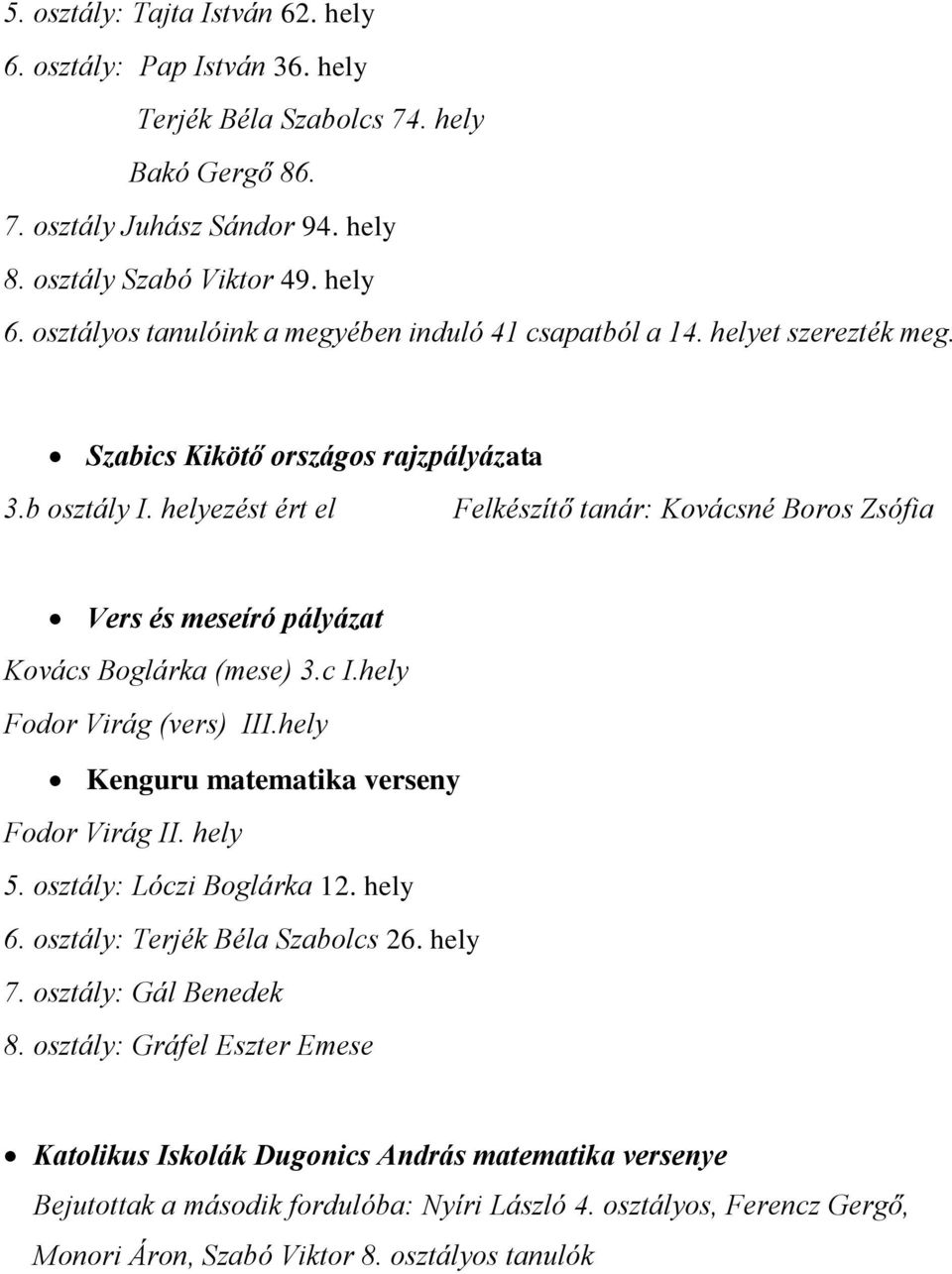 hely Fodor Virág (vers) III.hely Kenguru matematika verseny Fodor Virág II. hely 5. osztály: Lóczi Boglárka 12. hely 6. osztály: Terjék Béla Szabolcs 26. hely 7. osztály: Gál Benedek 8.