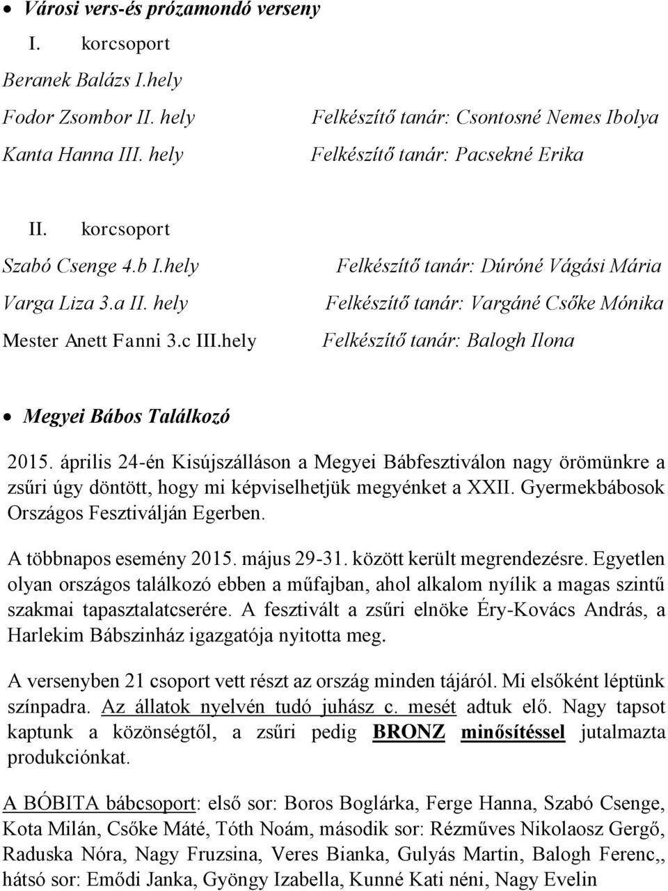 hely Felkészítő tanár: Dúróné Vágási Mária Felkészítő tanár: Vargáné Csőke Mónika Felkészítő tanár: Balogh Ilona Megyei Bábos Találkozó 2015.