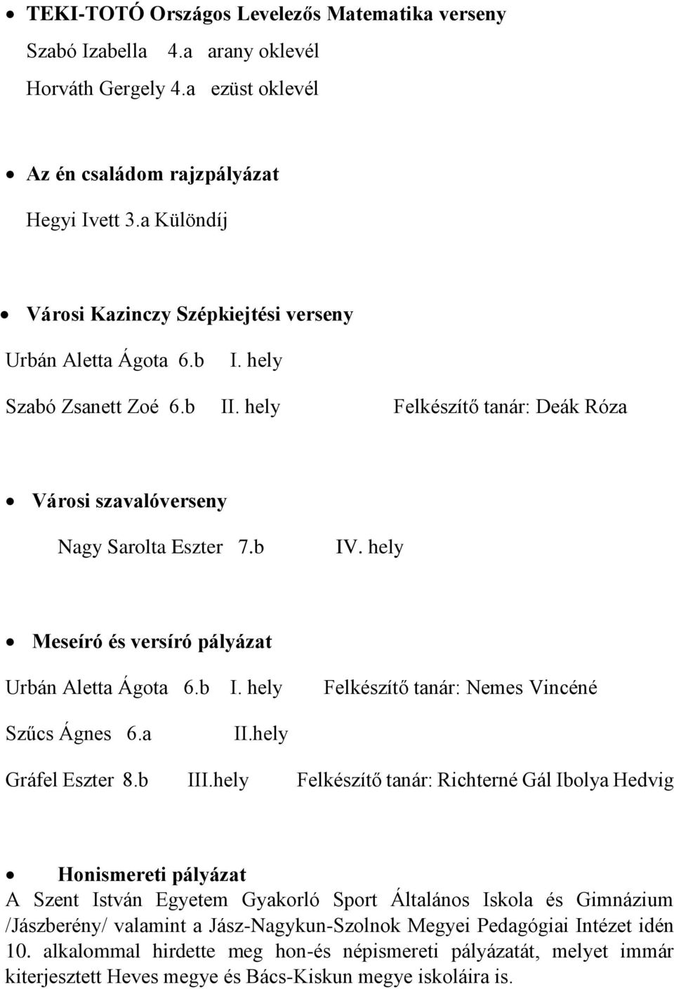 hely Meseíró és versíró pályázat Urbán Aletta Ágota 6.b I. hely Felkészítő tanár: Nemes Vincéné Szűcs Ágnes 6.a II.hely Gráfel Eszter 8.b III.