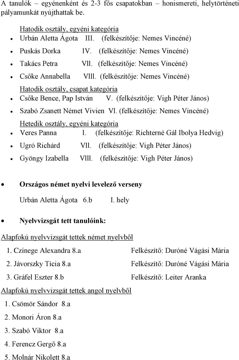 (felkészítője: Nemes Vincéné) Hatodik osztály, csapat kategória Csőke Bence, Pap István V. (felkészítője: Vigh Péter János) Szabó Zsanett Német Vivien Vl.