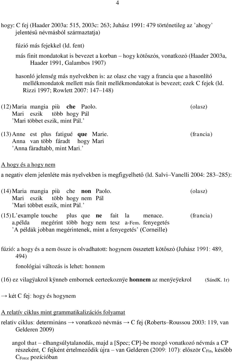 mellékmondatok mellett más finit mellékmondatokat is bevezet; ezek C fejek (ld. Rizzi 1997; Rowlett 2007: 147 148) (12) Maria mangia più che Paolo.