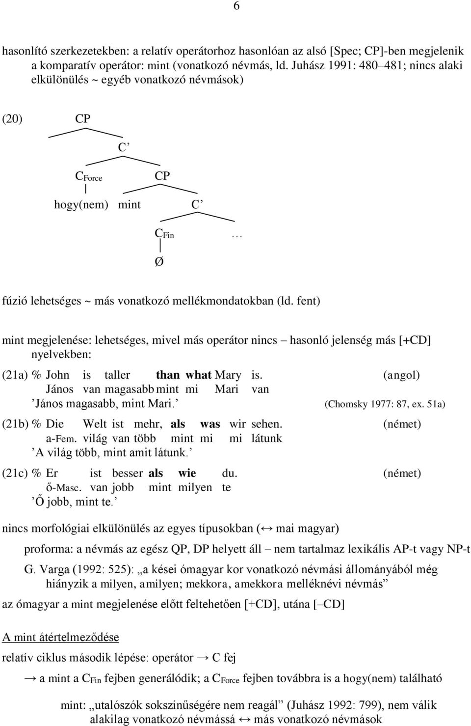 fent) mint megjelenése: lehetséges, mivel más operátor nincs hasonló jelenség más [+CD] nyelvekben: (21a) % John is taller than what Mary is.