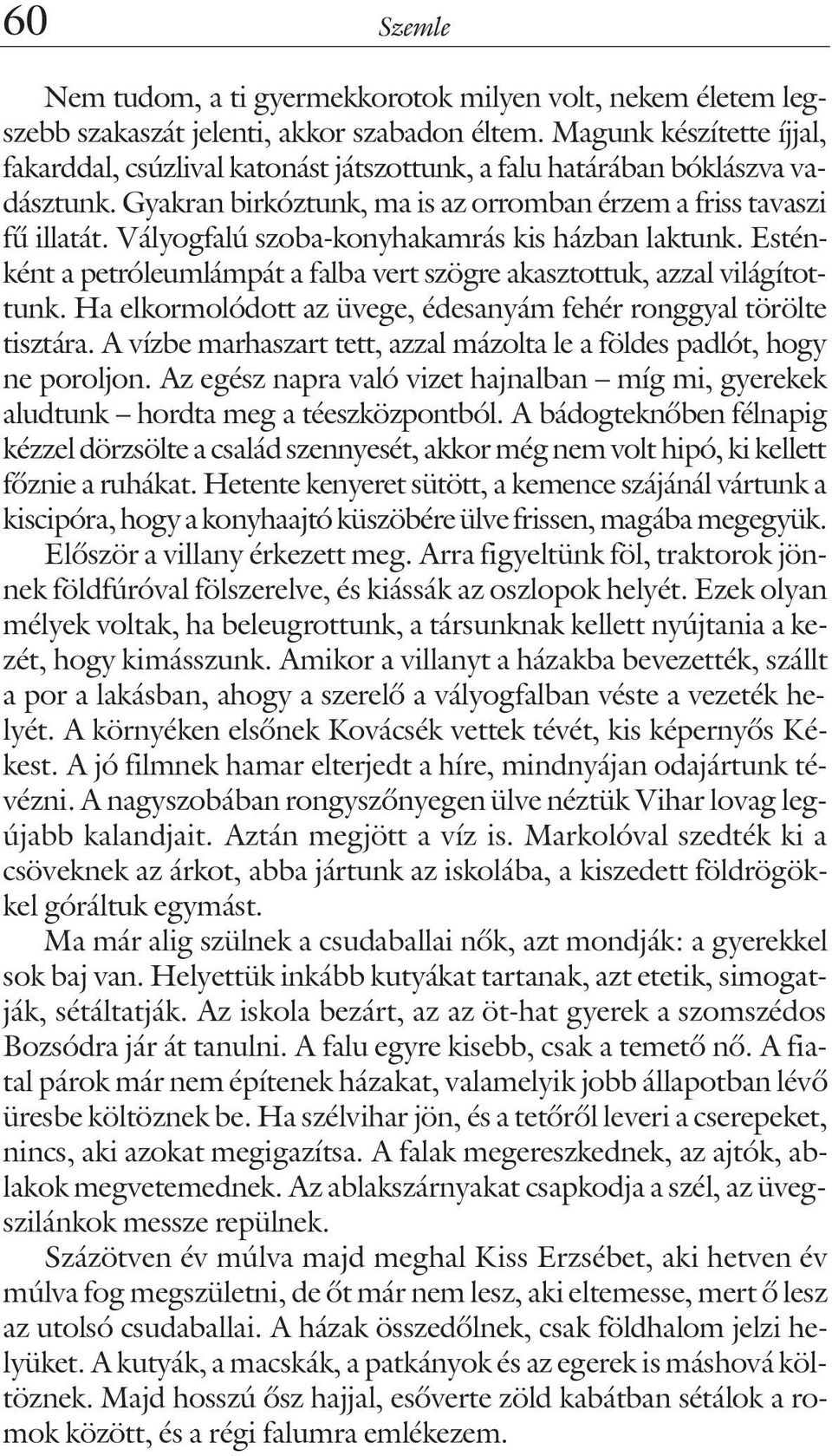 Vályogfalú szoba-konyhakamrás kis házban laktunk. Esténként a petróleumlámpát a falba vert szögre akasztottuk, azzal világítottunk.