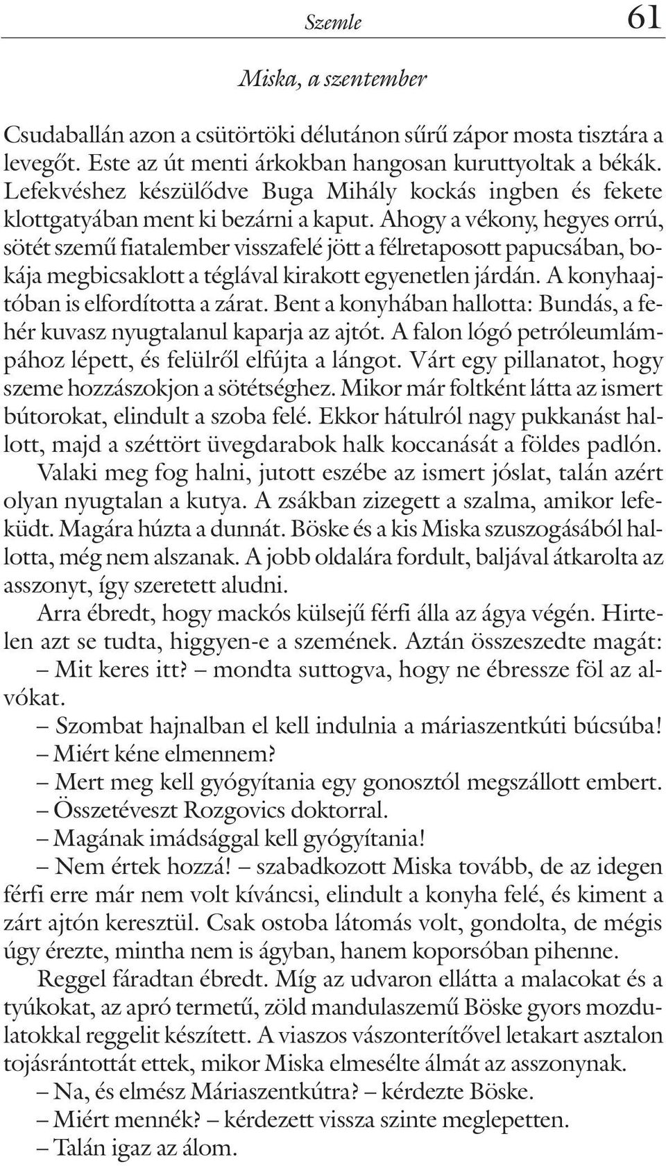 Ahogy a vékony, hegyes orrú, sötét szemû fiatalember visszafelé jött a félretaposott papucsában, bokája megbicsaklott a téglával kirakott egyenetlen járdán. A konyhaajtóban is elfordította a zárat.