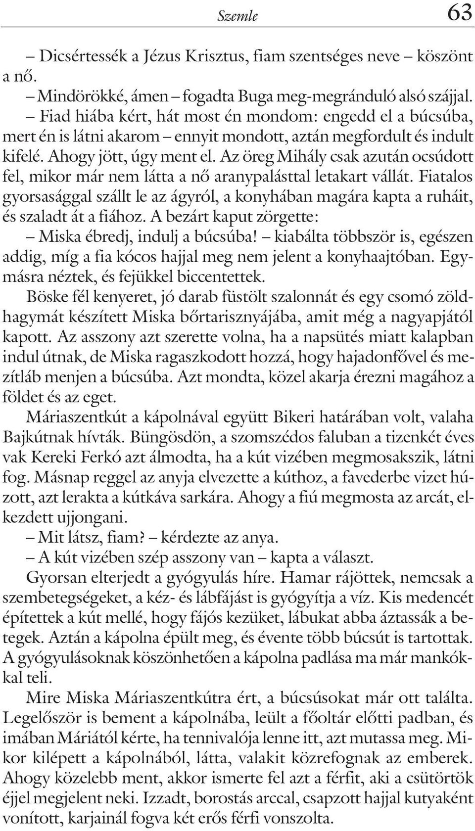 Az öreg Mihály csak azután ocsúdott fel, mikor már nem látta a nõ aranypalásttal letakart vállát. Fiatalos gyorsasággal szállt le az ágyról, a konyhában magára kapta a ruháit, és szaladt át a fiához.